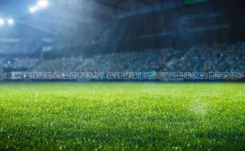 焦点娱乐账号注册入口官网如流《成为足球运动员需要天赋吗？探讨足球运动员的必备素质及培养方法》