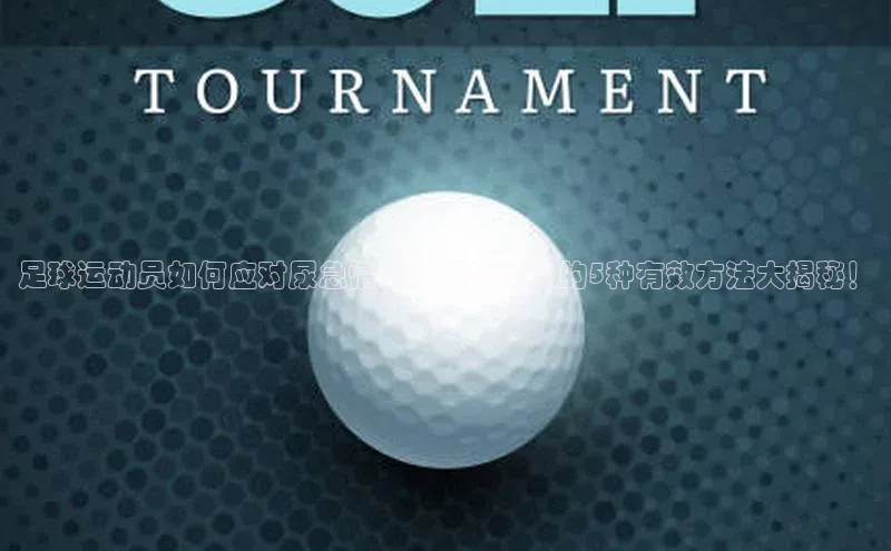 焦点娱乐app下载官网百度移动开放平台足球运动员如何应对尿急情况？解决内急的5种有效方法大揭秘！