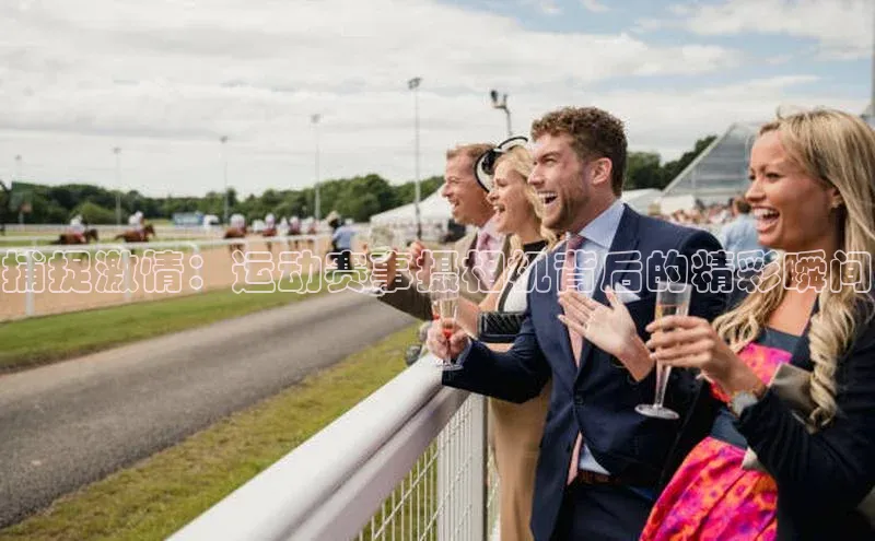 捕捉激情：运动赛事摄相机背后的精彩瞬间