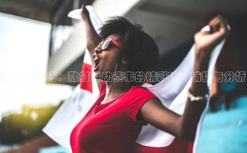 拳击与技巧：散打运动赛事的精彩瞬间捕捉与分析