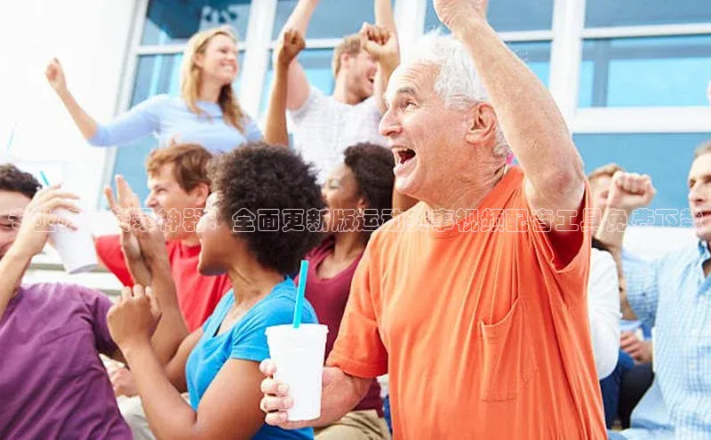 专业赛事转录神器：全面更新版运动赛事视频配音工具免费下载