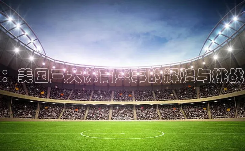 ：美国三大体育盛事的辉煌与挑战