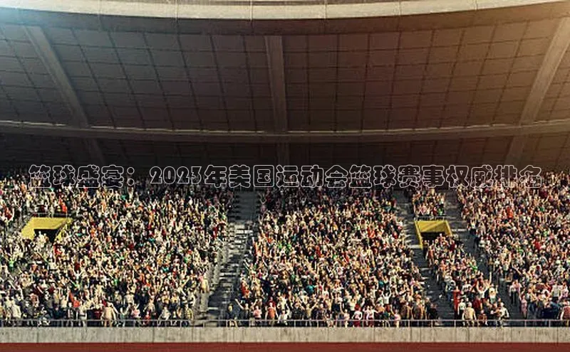 篮球盛宴：2023年美国运动会篮球赛事权威排名