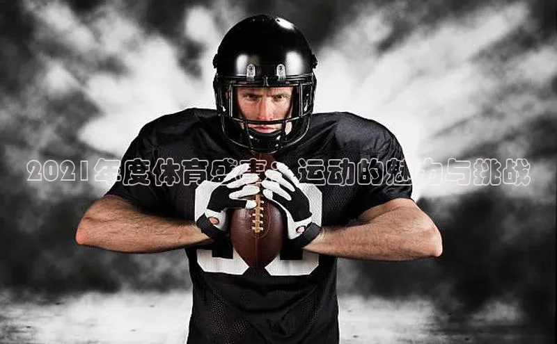 2021年度体育盛事：运动的魅力与挑战