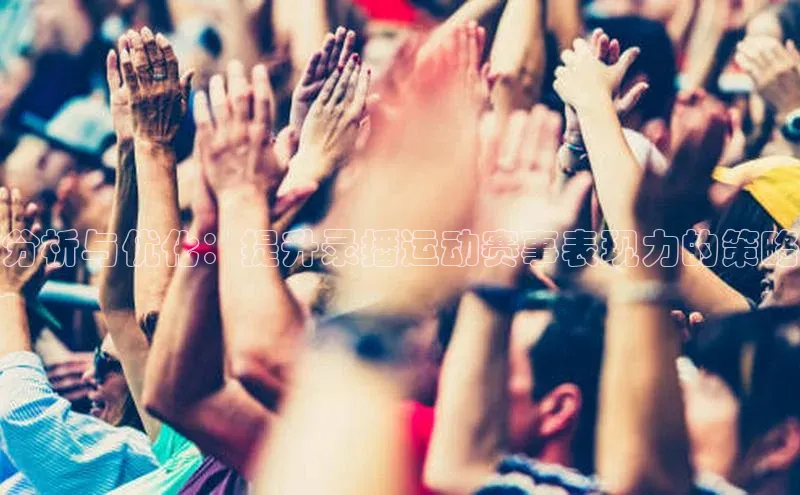 分析与优化：提升录播运动赛事表现力的策略
