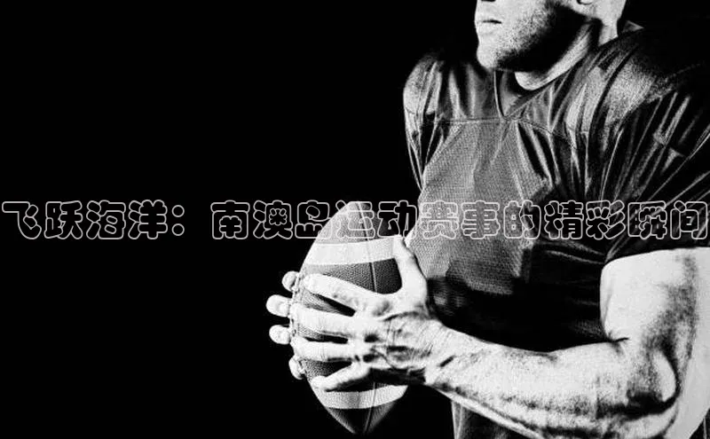 飞跃海洋：南澳岛运动赛事的精彩瞬间