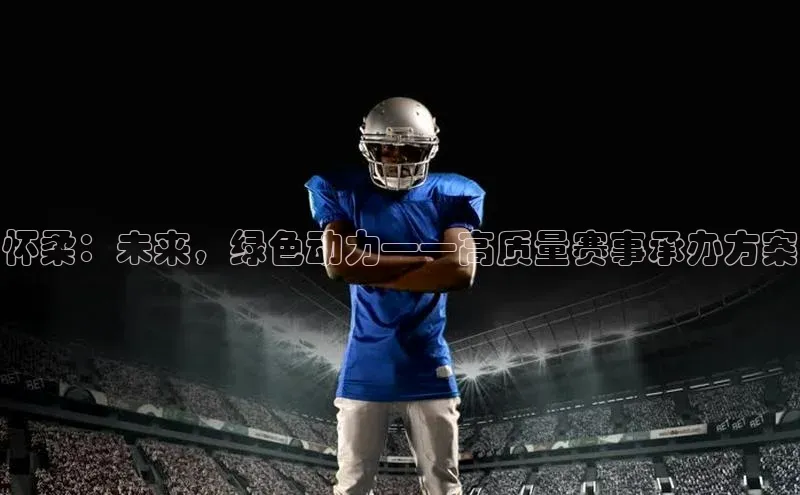 怀柔：未来，绿色动力——高质量赛事承办方案