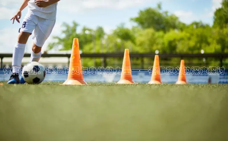 体育运动：连接心灵与身体的力量——赛事意义的深度探讨