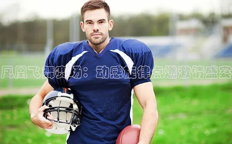 凤凰飞舞赛场：动感旋律点燃激情盛宴