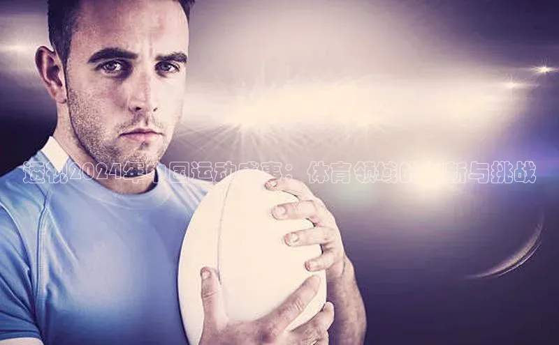 透视2024年中国运动盛事：体育领域的创新与挑战