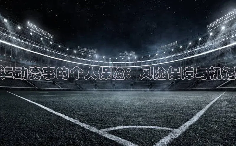 运动赛事的个人保险：风险保障与机遇