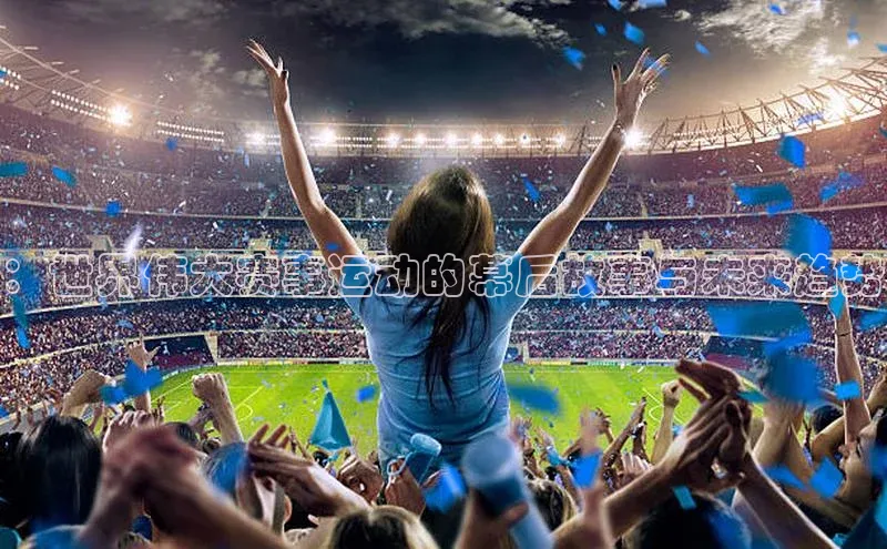 ：世界伟大赛事运动的幕后故事与未来趋势