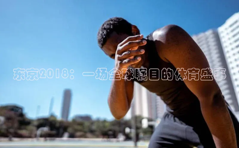 东京2018：一场全球瞩目的体育盛事