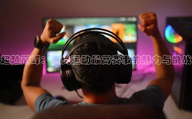 超越巅峰：棋类运动最高赛事的魅力与挑战