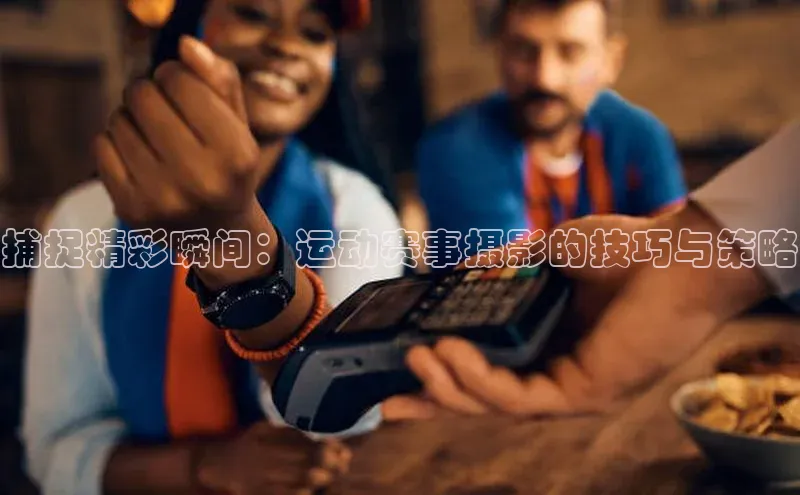 捕捉精彩瞬间：运动赛事摄影的技巧与策略